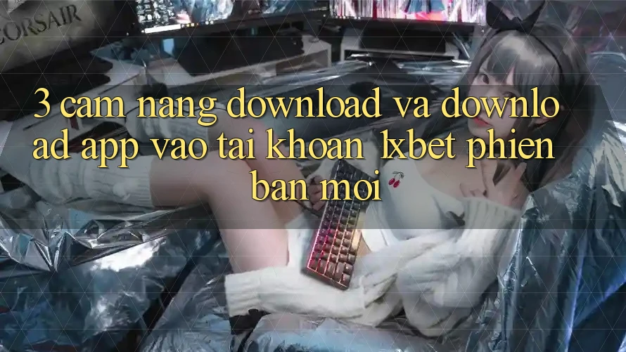 3. Cẩm nang Download Và Download App Vào tài khoản 1xbet Phiên bản mới 3. Cẩm nang Download Và Download App Vào tài khoản 1xbet Phiên bản mới