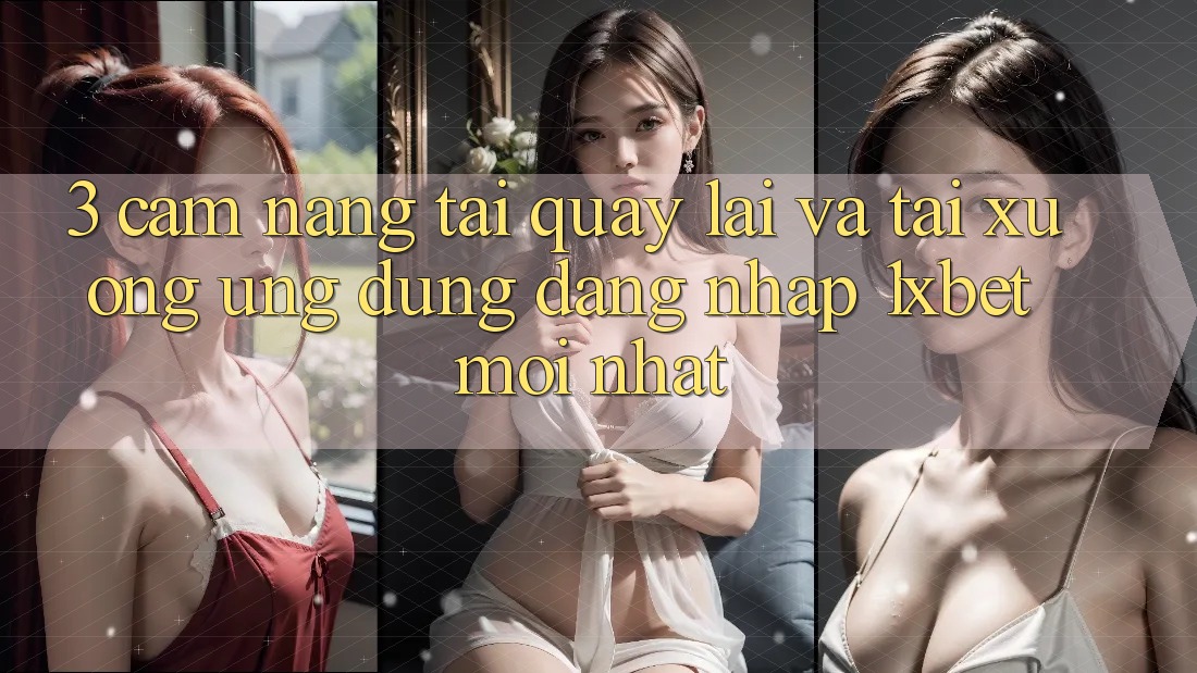3. Cẩm nang Tải quay lại Và Tải xuống Ứng Dụng Đăng Nhập 1xbet Mới Nhất 3. Cẩm nang Tải quay lại Và Tải xuống Ứng Dụng Đăng Nhập 1xbet Mới Nhất