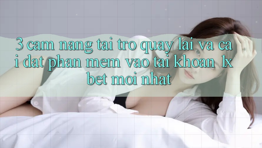 3. Cẩm nang Tải trở quay lại Và Cài Đặt Phần mềm Vào tài khoản 1xbet Mới Nhất