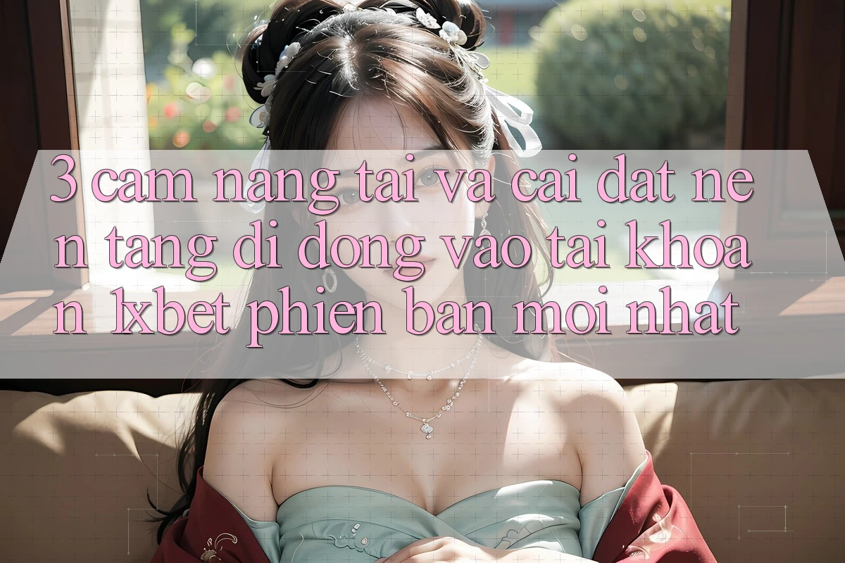 3. Cẩm nang Tải Và Cài Đặt Nền tảng di động Vào tài khoản 1xbet Phiên bản mới Nhất