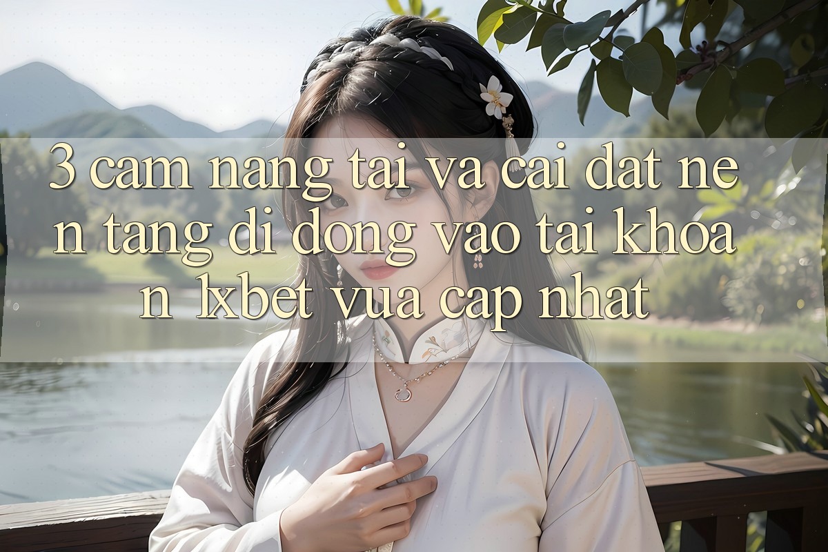 3. Cẩm nang Tải Và Cài Đặt Nền tảng di động Vào tài khoản 1xbet Vừa cập nhật