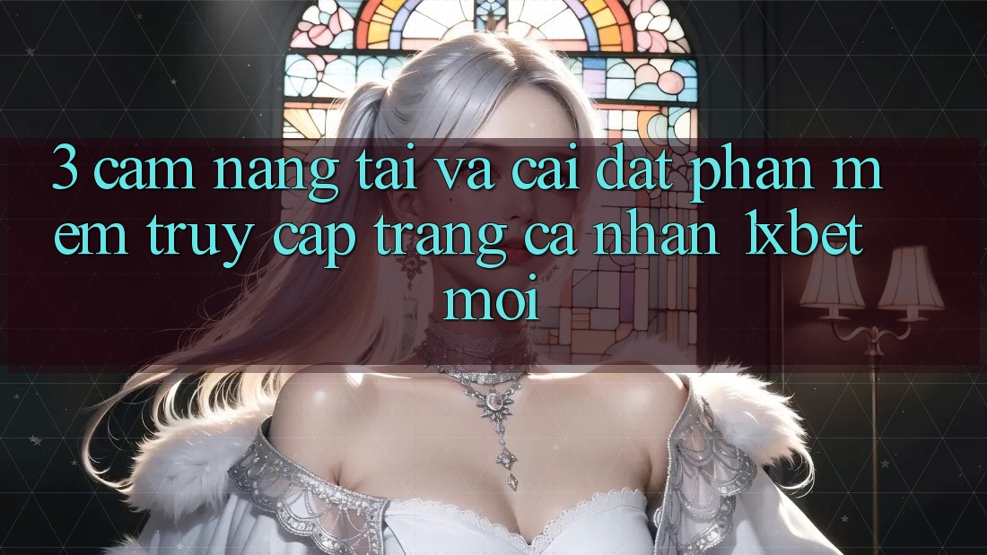 3. Cẩm nang Tải Và Cài Đặt Phần mềm Truy cập trang cá nhân 1xbet Mới