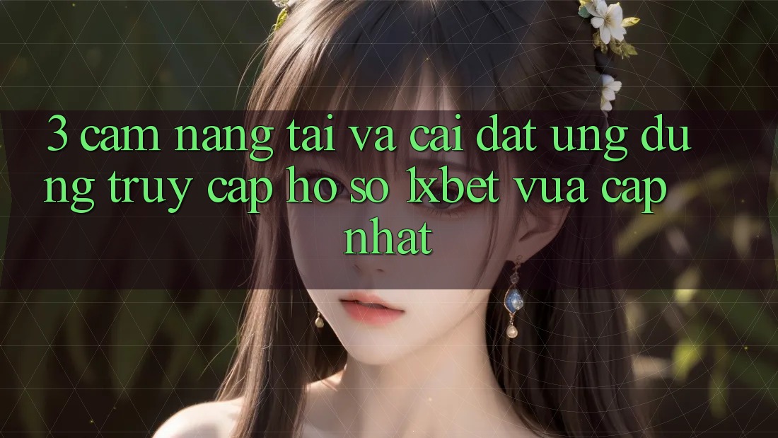 3. Cẩm nang Tải Và Cài Đặt Ứng Dụng Truy cập hồ sơ 1xbet Vừa cập nhật