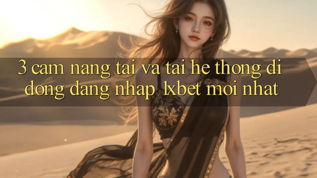 3. Cẩm nang Tải Và Tải Hệ thống di động Đăng Nhập 1xbet Mới Nhất