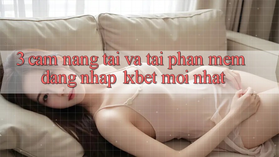 3. Cẩm nang Tải Và Tải Phần mềm Đăng Nhập 1xbet Mới Nhất