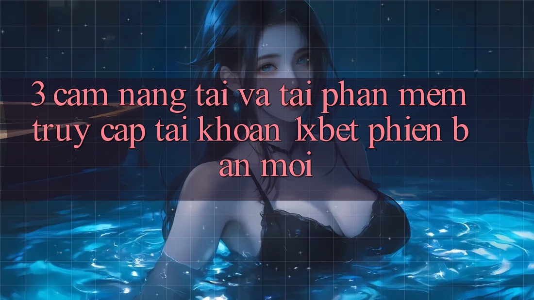 3. Cẩm nang Tải Và Tải Phần mềm Truy cập tài khoản 1xbet Phiên bản mới