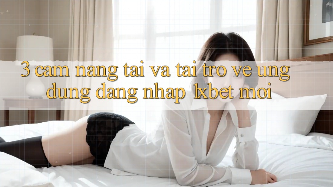 3. Cẩm nang Tải Và Tải trở về Ứng Dụng Đăng Nhập 1xbet Mới