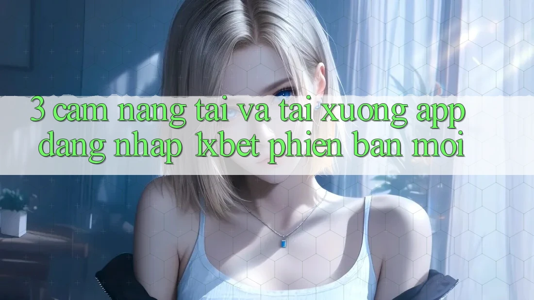 3. Cẩm nang Tải Và Tải xuống App Đăng Nhập 1xbet Phiên bản mới