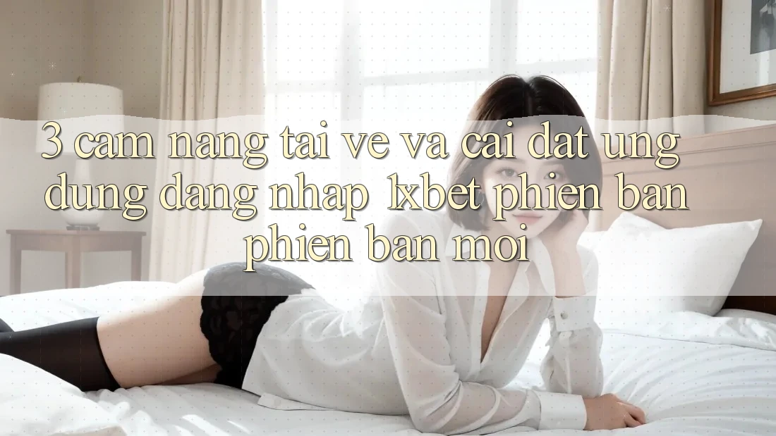 3. Cẩm nang Tải về Và Cài Đặt Ứng Dụng Đăng Nhập 1xbet Phiên bản phiên bản mới