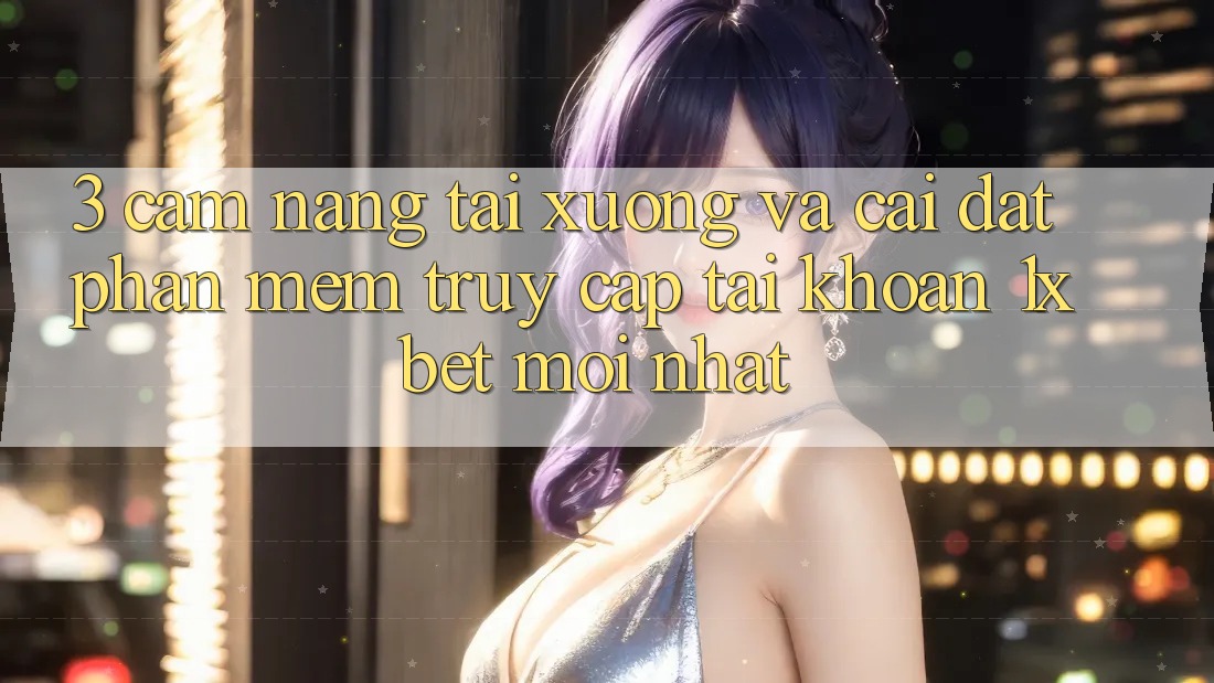 3. Cẩm nang Tải xuống Và Cài Đặt Phần mềm Truy cập tài khoản 1xbet Mới Nhất 3. Cẩm nang Tải xuống Và Cài Đặt Phần mềm Truy cập tài khoản 1xbet Mới Nhất