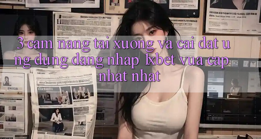 3. Cẩm nang Tải xuống Và Cài Đặt Ứng Dụng Đăng Nhập 1xbet Vừa cập nhật Nhất