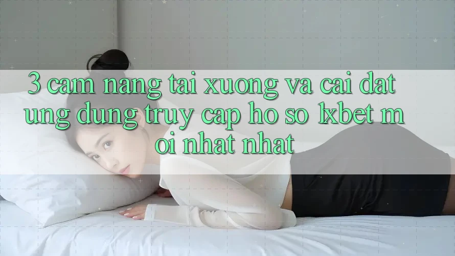3. Cẩm nang Tải xuống Và Cài Đặt Ứng Dụng Truy cập hồ sơ 1xbet Mới nhất Nhất 3. Cẩm nang Tải xuống Và Cài Đặt Ứng Dụng Truy cập hồ sơ 1xbet Mới nhất Nhất