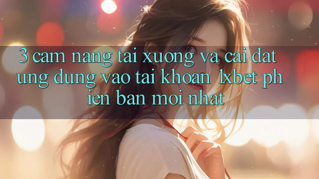 3. Cẩm nang Tải xuống Và Cài Đặt Ứng Dụng Vào tài khoản 1xbet Phiên bản mới Nhất