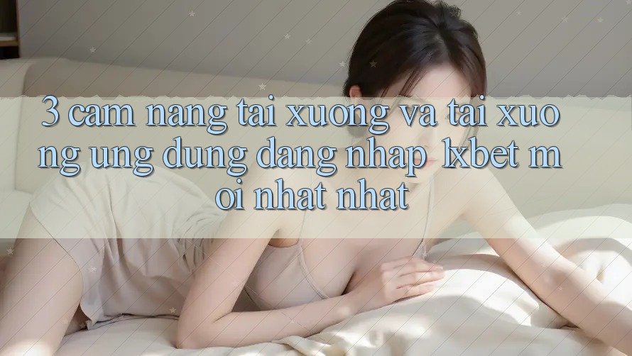 3. Cẩm nang Tải xuống Và Tải xuống Ứng Dụng Đăng Nhập 1xbet Mới nhất Nhất 3. Cẩm nang Tải xuống Và Tải xuống Ứng Dụng Đăng Nhập 1xbet Mới nhất Nhất