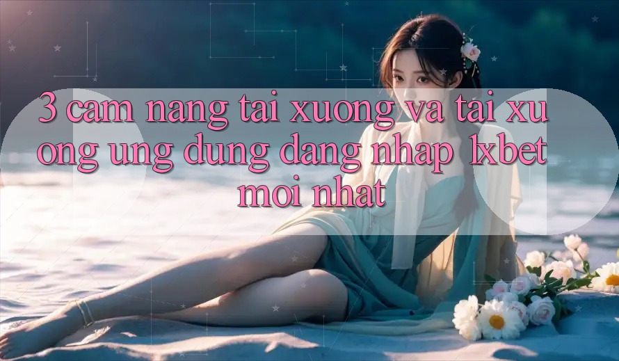 3. Cẩm nang Tải xuống Và Tải xuống Ứng Dụng Đăng Nhập 1xbet Mới Nhất