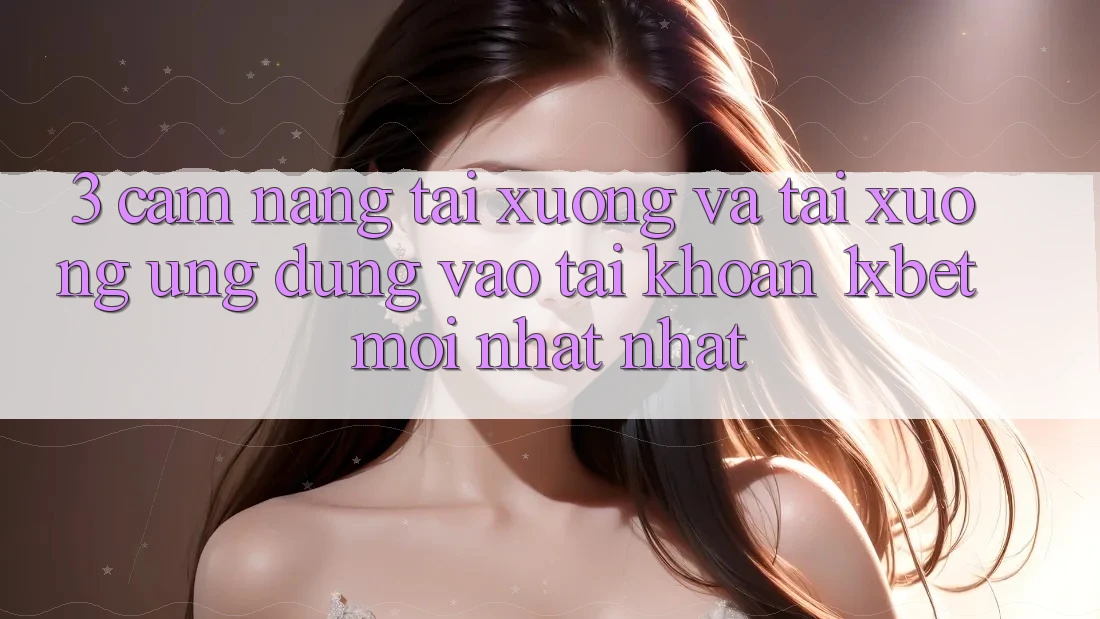 3. Cẩm nang Tải xuống Và Tải xuống Ứng Dụng Vào tài khoản 1xbet Mới nhất Nhất