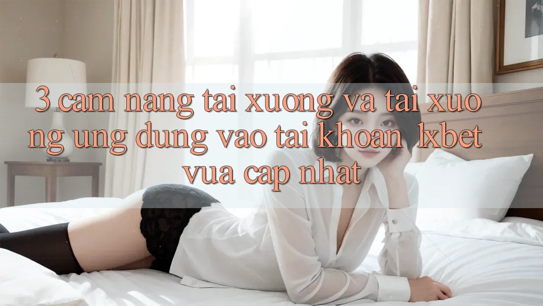 3. Cẩm nang Tải xuống Và Tải xuống Ứng dụng Vào tài khoản 1xbet Vừa cập nhật 3. Cẩm nang Tải xuống Và Tải xuống Ứng dụng Vào tài khoản 1xbet Vừa cập nhật