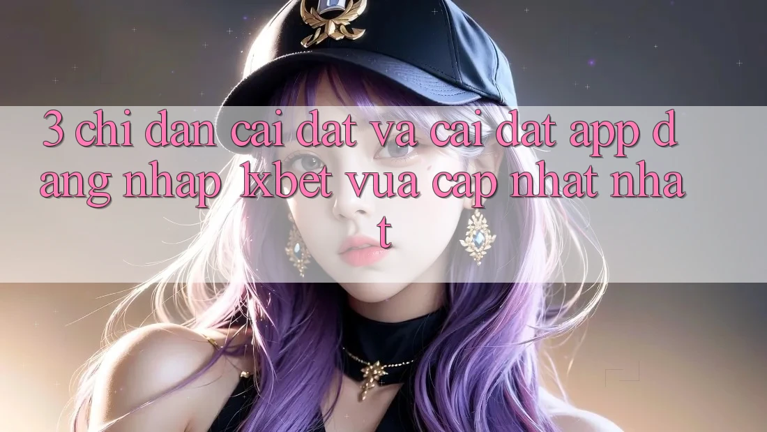 3. Chỉ dẫn Cài đặt Và Cài Đặt App Đăng Nhập 1xbet Vừa cập nhật Nhất