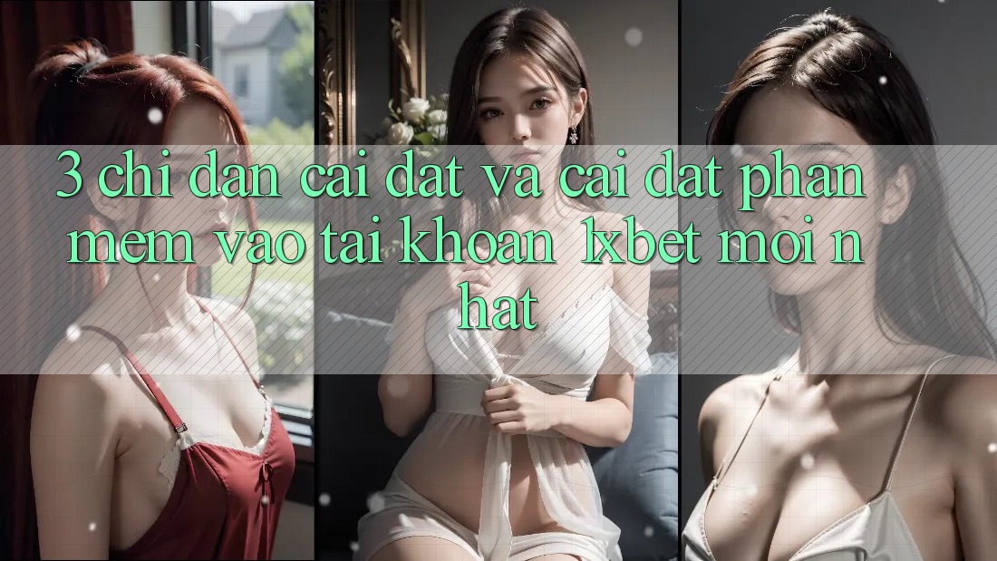 3. Chỉ dẫn Cài đặt Và Cài Đặt Phần mềm Vào tài khoản 1xbet Mới Nhất