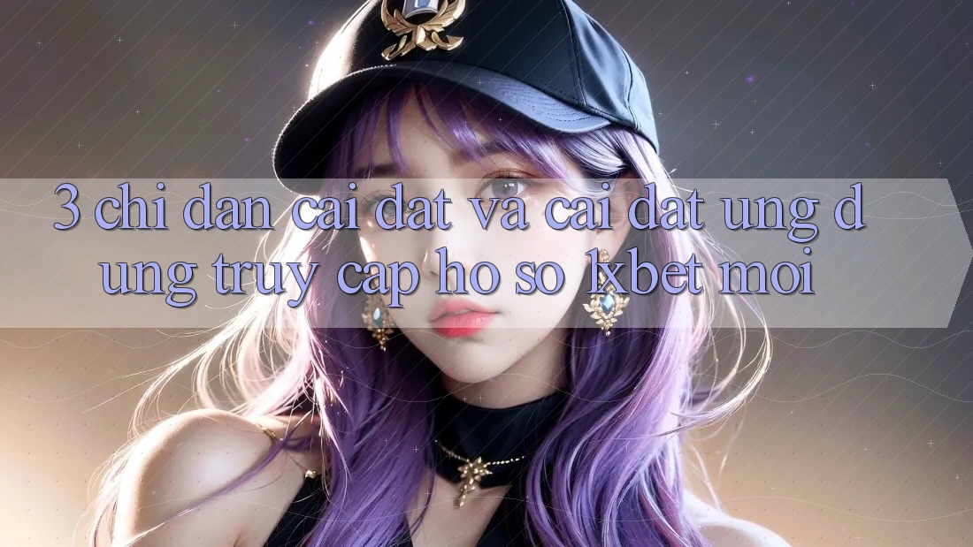 3. Chỉ dẫn Cài đặt Và Cài Đặt Ứng Dụng Truy cập hồ sơ 1xbet Mới