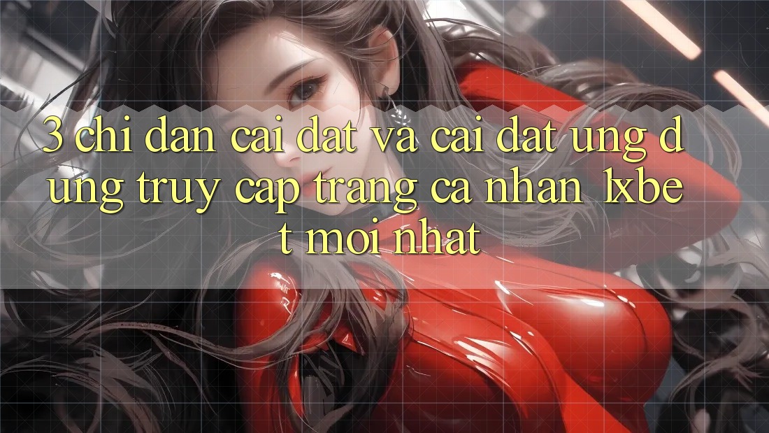 3. Chỉ dẫn Cài đặt Và Cài Đặt Ứng Dụng Truy cập trang cá nhân 1xbet Mới Nhất 3. Chỉ dẫn Cài đặt Và Cài Đặt Ứng Dụng Truy cập trang cá nhân 1xbet Mới Nhất