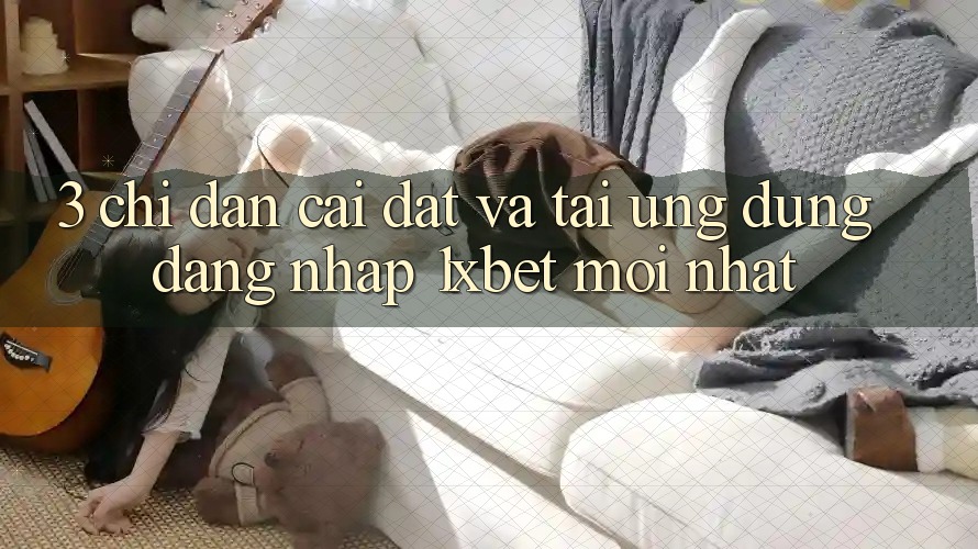 3. Chỉ dẫn Cài đặt Và Tải Ứng Dụng Đăng Nhập 1xbet Mới Nhất