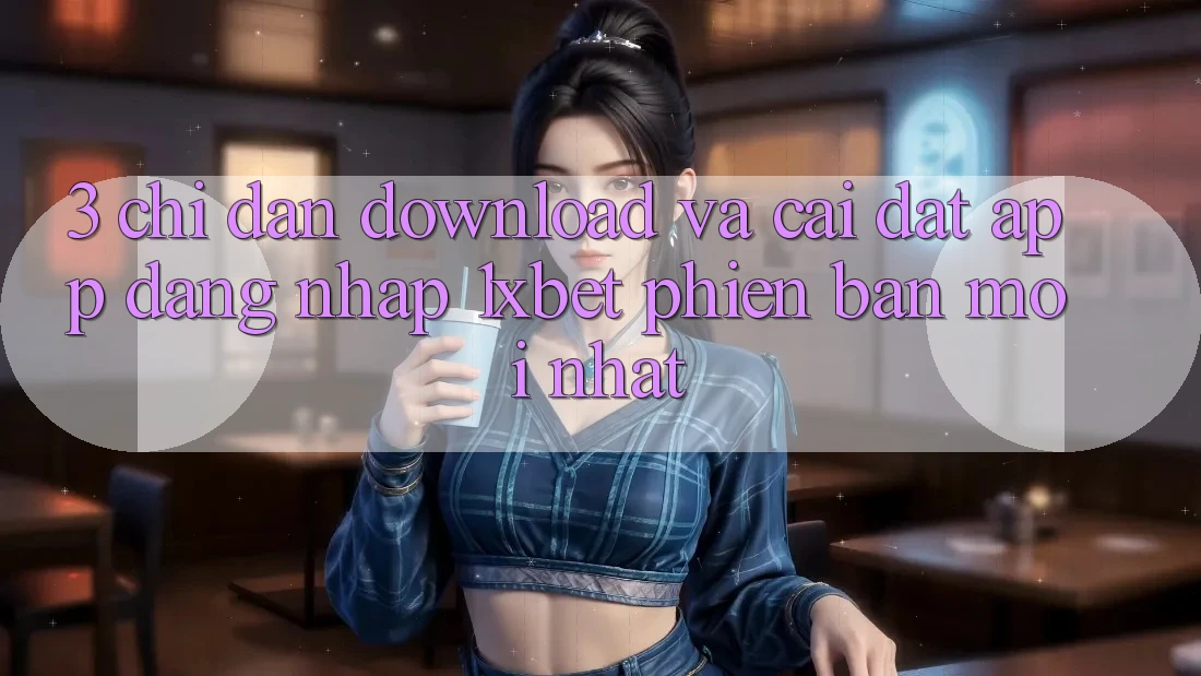 3. Chỉ dẫn Download Và Cài Đặt App Đăng Nhập 1xbet Phiên bản mới nhất
