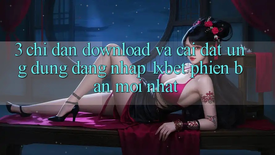 3. Chỉ dẫn Download Và Cài Đặt Ứng Dụng Đăng Nhập 1xbet Phiên bản mới Nhất