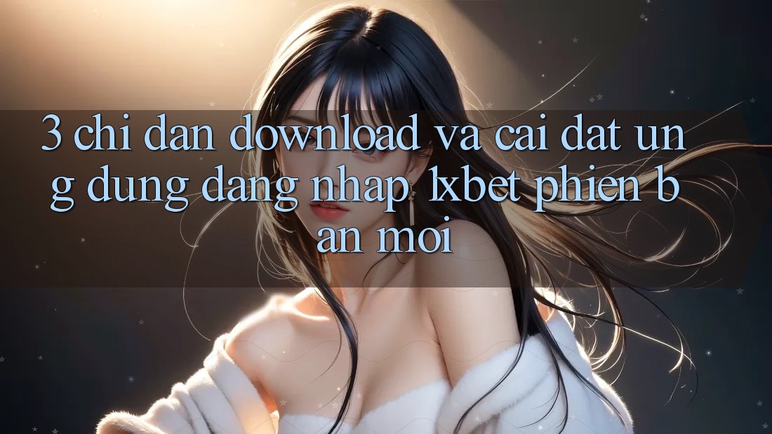3. Chỉ dẫn Download Và Cài Đặt Ứng Dụng Đăng Nhập 1xbet Phiên bản mới 3. Chỉ dẫn Download Và Cài Đặt Ứng Dụng Đăng Nhập 1xbet Phiên bản mới