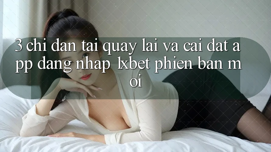 3. Chỉ dẫn Tải quay lại Và Cài Đặt App Đăng Nhập 1xbet Phiên bản mới