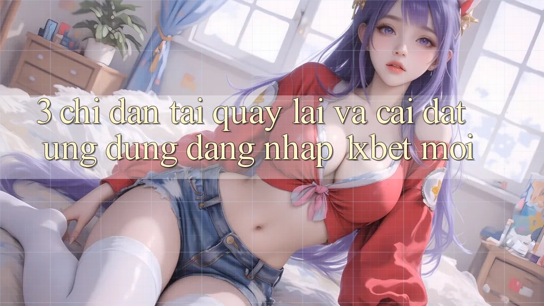 3. Chỉ dẫn Tải quay lại Và Cài Đặt Ứng Dụng Đăng Nhập 1xbet Mới