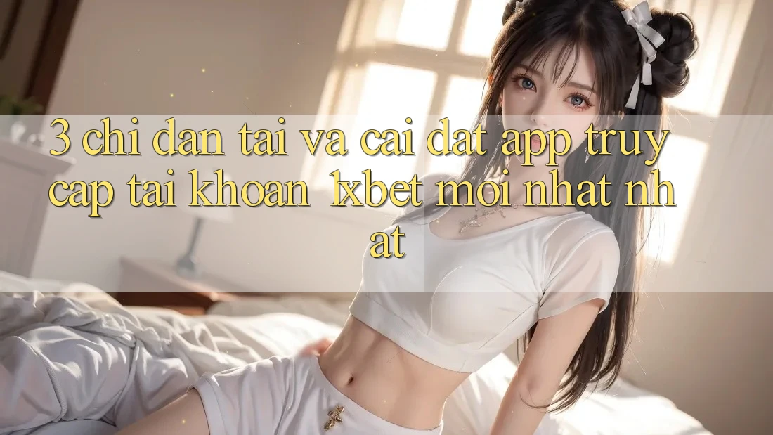 3. Chỉ dẫn Tải Và Cài Đặt App Truy cập tài khoản 1xbet Mới nhất Nhất 3. Chỉ dẫn Tải Và Cài Đặt App Truy cập tài khoản 1xbet Mới nhất Nhất