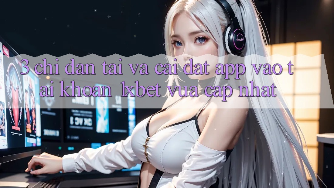 3. Chỉ dẫn Tải Và Cài Đặt App Vào tài khoản 1xbet Vừa cập nhật