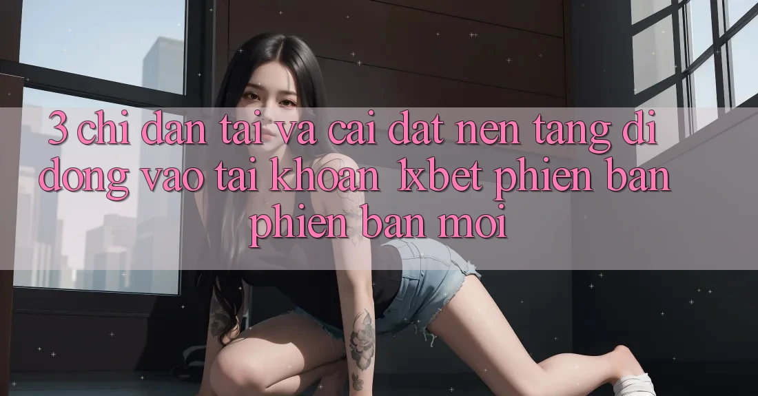 3. Chỉ dẫn Tải Và Cài Đặt Nền tảng di động Vào tài khoản 1xbet Phiên bản phiên bản mới