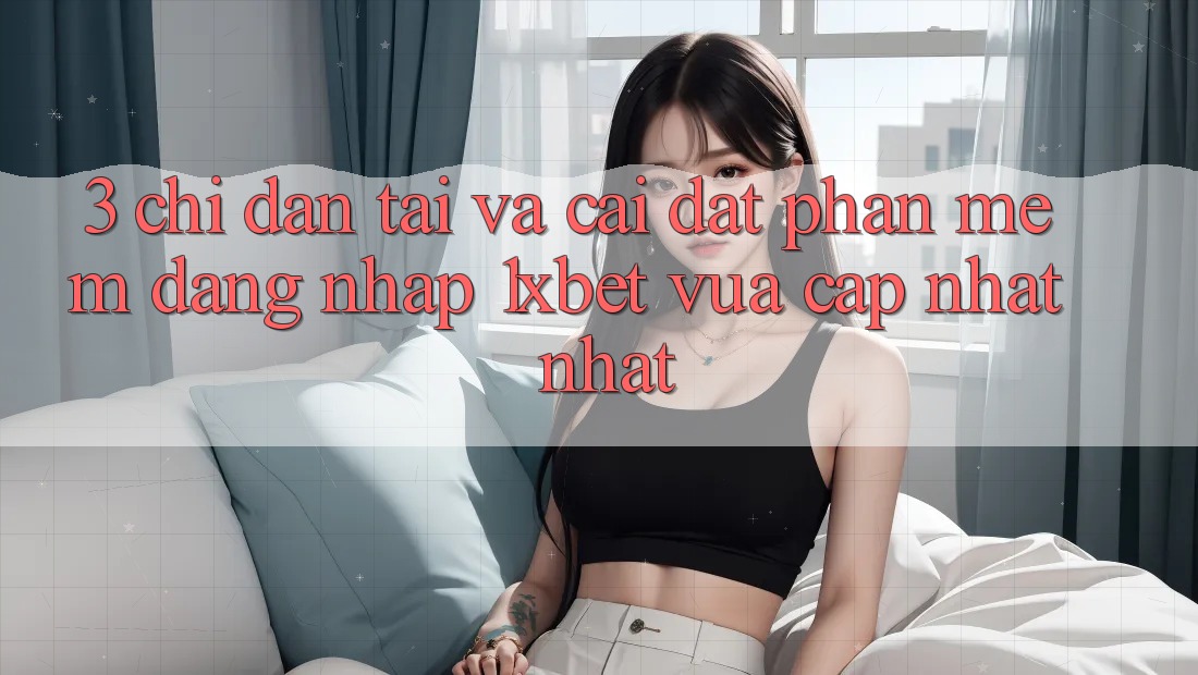 3. Chỉ dẫn Tải Và Cài Đặt Phần mềm Đăng Nhập 1xbet Vừa cập nhật Nhất