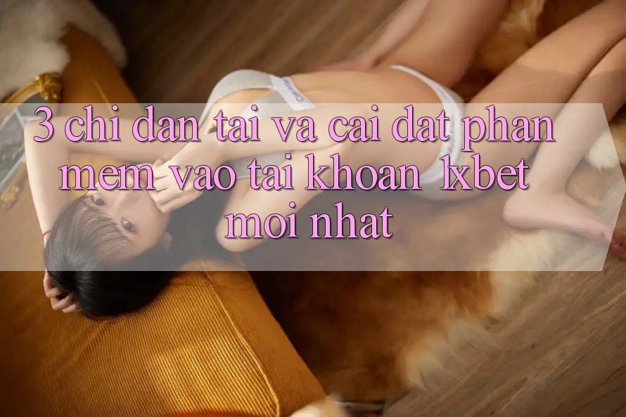 3. Chỉ dẫn Tải Và Cài Đặt Phần mềm Vào tài khoản 1xbet Mới Nhất