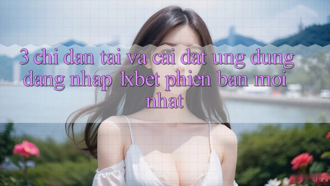 3. Chỉ dẫn Tải Và Cài Đặt Ứng Dụng Đăng Nhập 1xbet Phiên bản mới Nhất