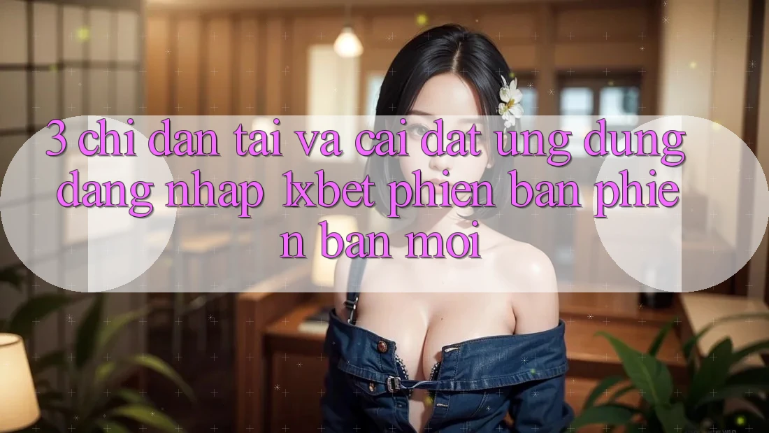 3. Chỉ dẫn Tải Và Cài Đặt Ứng Dụng Đăng Nhập 1xbet Phiên bản phiên bản mới 3. Chỉ dẫn Tải Và Cài Đặt Ứng Dụng Đăng Nhập 1xbet Phiên bản phiên bản mới