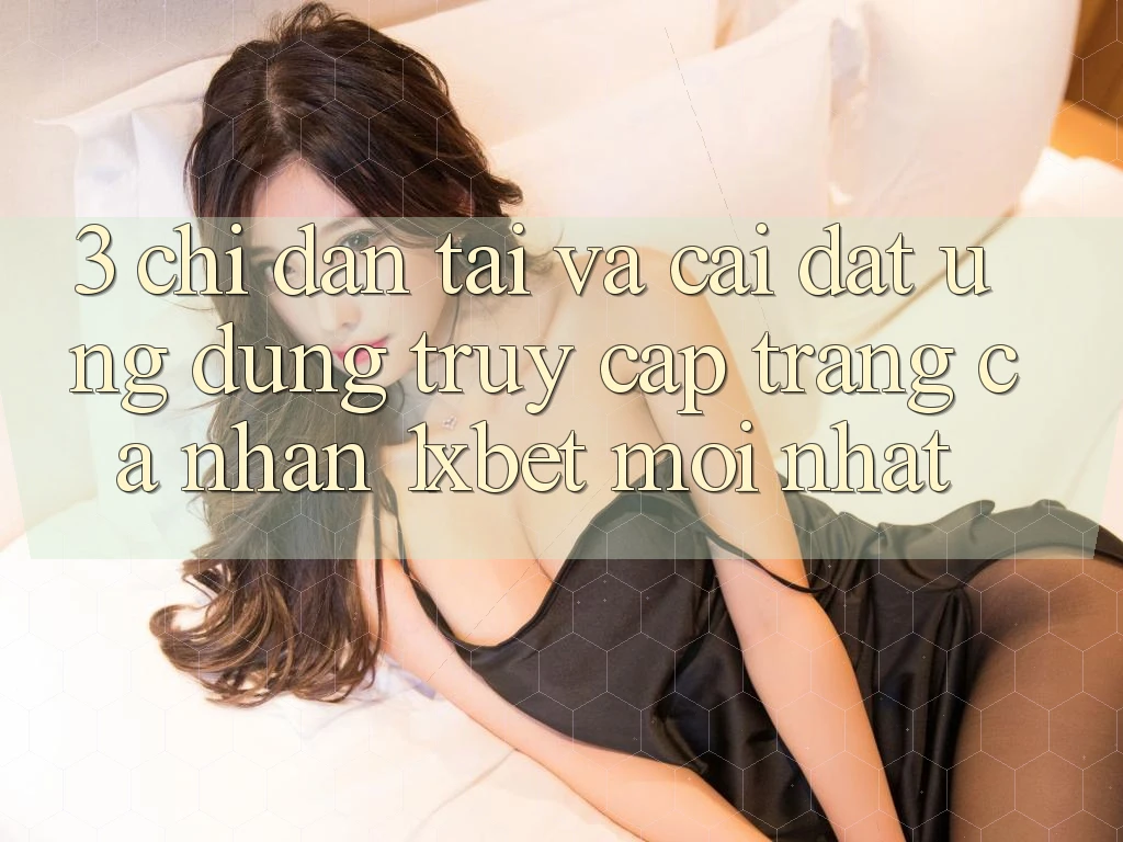 3. Chỉ dẫn Tải Và Cài Đặt Ứng Dụng Truy cập trang cá nhân 1xbet Mới Nhất
