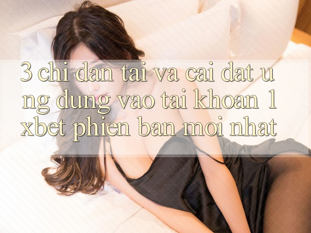 3. Chỉ dẫn Tải Và Cài Đặt Ứng Dụng Vào tài khoản 1xbet Phiên bản mới Nhất