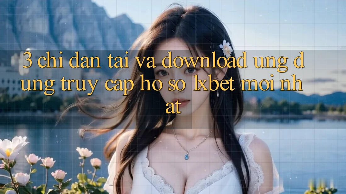 3. Chỉ dẫn Tải Và Download Ứng Dụng Truy cập hồ sơ 1xbet Mới Nhất