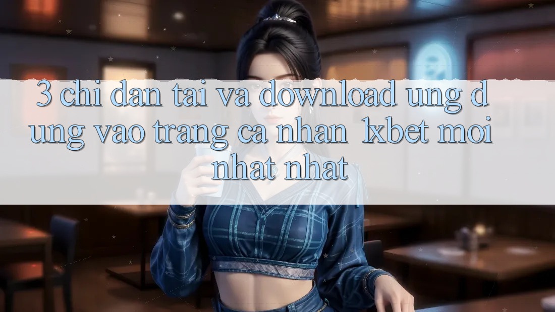 3. Chỉ dẫn Tải Và Download Ứng Dụng Vào trang cá nhân 1xbet Mới nhất Nhất