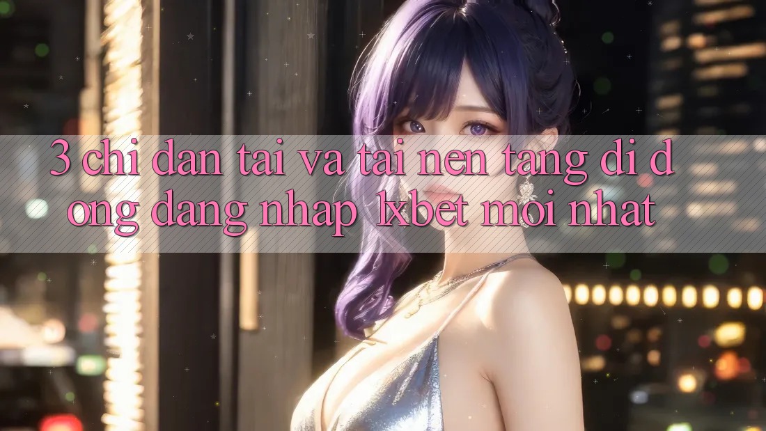 3. Chỉ dẫn Tải Và Tải Nền tảng di động Đăng Nhập 1xbet Mới Nhất 3. Chỉ dẫn Tải Và Tải Nền tảng di động Đăng Nhập 1xbet Mới Nhất