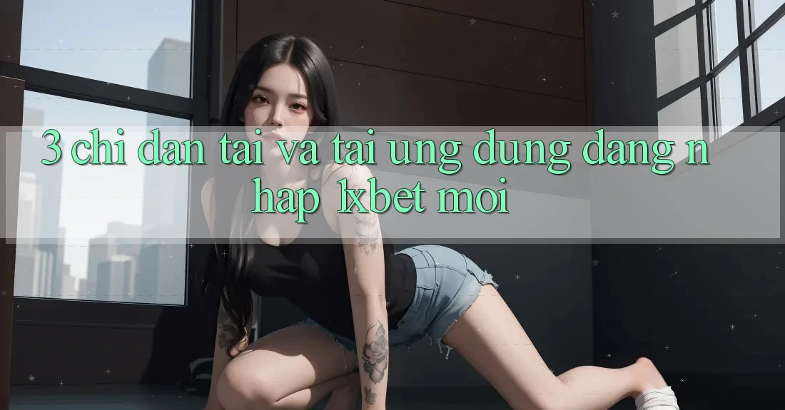 3. Chỉ dẫn Tải Và Tải Ứng Dụng Đăng Nhập 1xbet Mới