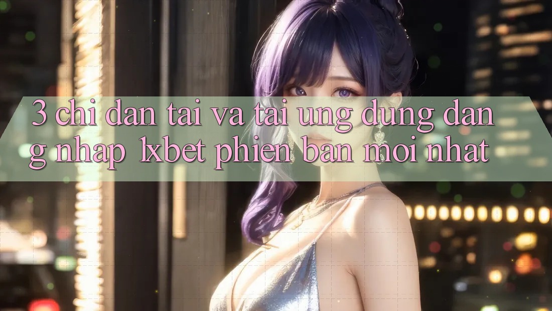 3. Chỉ dẫn Tải Và Tải Ứng Dụng Đăng Nhập 1xbet Phiên bản mới Nhất