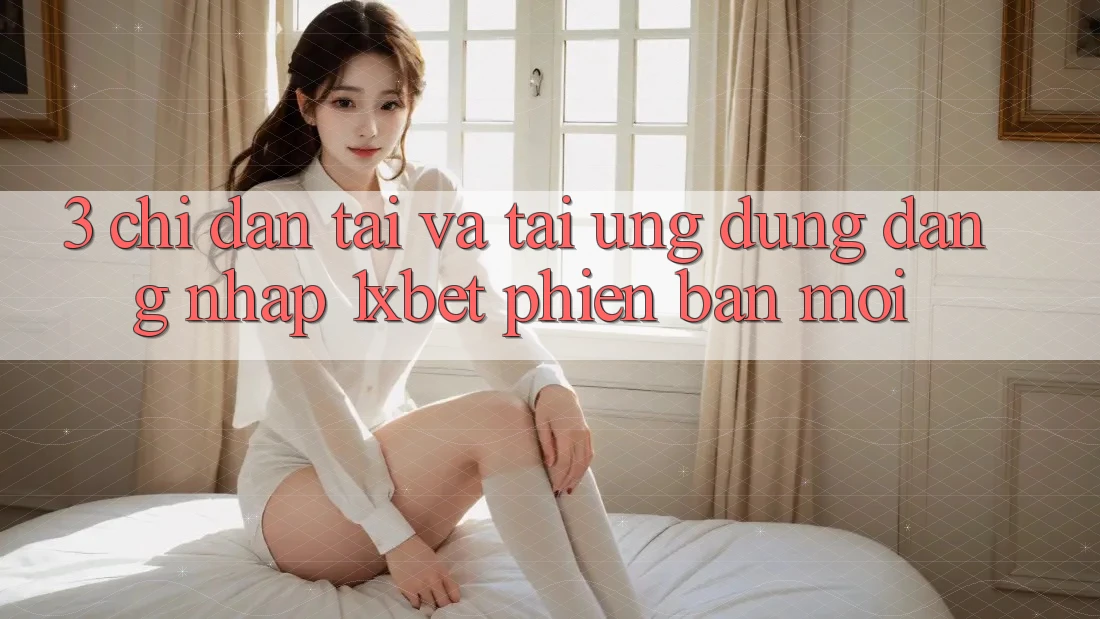3. Chỉ dẫn Tải Và Tải Ứng Dụng Đăng Nhập 1xbet Phiên bản mới
