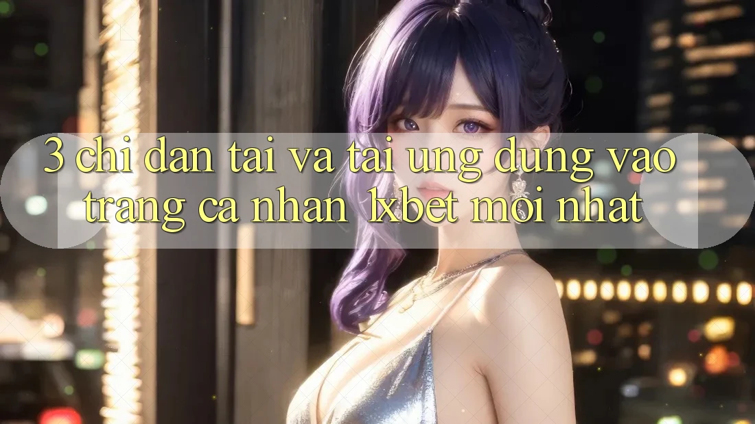 3. Chỉ dẫn Tải Và Tải Ứng Dụng Vào trang cá nhân 1xbet Mới Nhất
