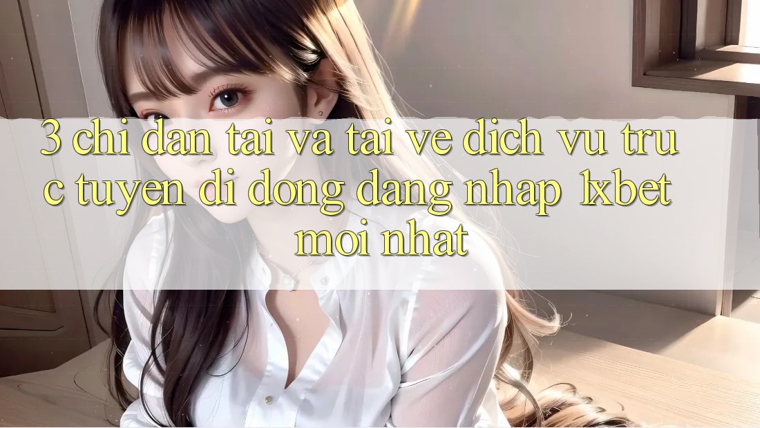3. Chỉ dẫn Tải Và Tải về Dịch vụ trực tuyến di động Đăng Nhập 1xbet Mới Nhất 3. Chỉ dẫn Tải Và Tải về Dịch vụ trực tuyến di động Đăng Nhập 1xbet Mới Nhất