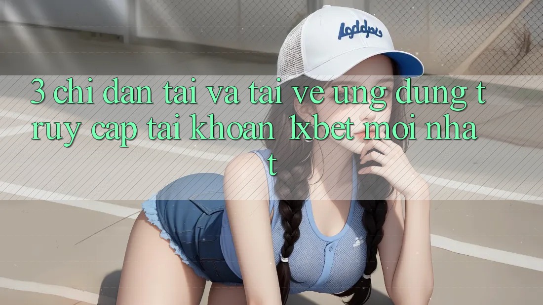 3. Chỉ dẫn Tải Và Tải về Ứng Dụng Truy cập tài khoản 1xbet Mới Nhất