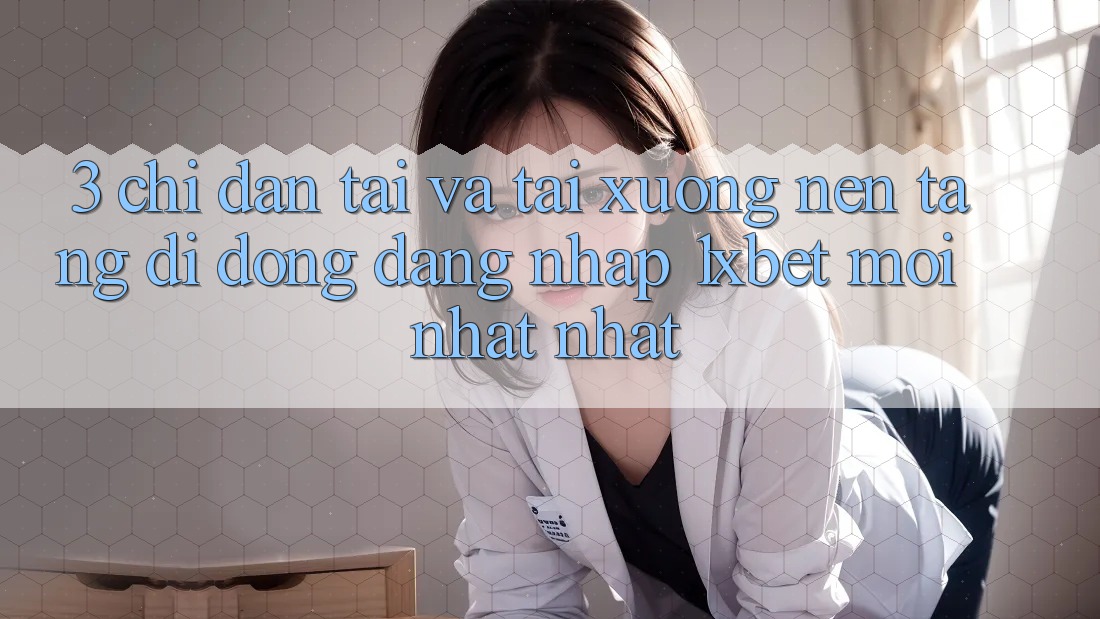 3. Chỉ dẫn Tải Và Tải xuống Nền tảng di động Đăng Nhập 1xbet Mới nhất Nhất